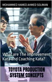 What are The Improvement Kata and Coaching Kata? Toyota Production System Concepts【電子書籍】[ Mohammed Hamed Ahmed Soliman ]