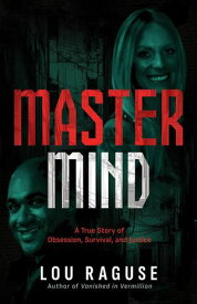 Mastermind: A True Story of Obsession, Survival, and Justice 【電子書籍】[ Lou Raguse ]