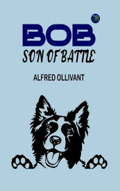 Bob, Son of Battle【電子書籍】[ Alfred Ollivant ]