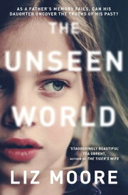 The Unseen World【電子書籍】[ Liz Moore ]