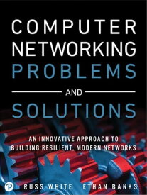 Computer Networking Problems and Solutions An innovative approach to building resilient, modern networks【電子書籍】[ Russ White ]