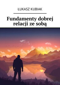 Fundamenty dobrej relacji ze?sob?【電子書籍】[ ?ukasz Kubiak ]