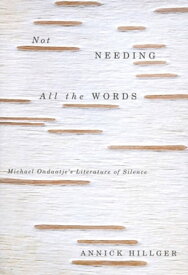 Not Needing all the Words Michael Ondaatje's Literature of Silence【電子書籍】[ Annick Hillger ]
