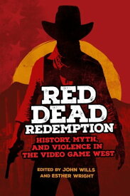 Red Dead Redemption History, Myth, and Violence in the Video Game West【電子書籍】
