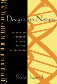 Designs on Nature Science and Democracy in Europe and the United States【電子書籍】[ Sheila Jasanoff ]