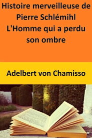 Histoire merveilleuse de Pierre Schl?mihl L'Homme qui a perdu son ombre【電子書籍】[ Adelbert von Chamisso ]