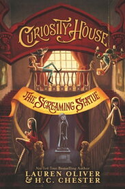 Curiosity House: The Screaming Statue【電子書籍】[ Lauren Oliver ]