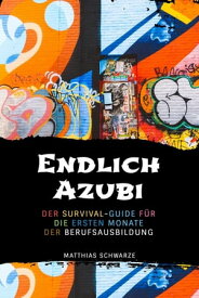 Endlich Azubi Ein Survival-Guide f?r die ersten Monate der Berufsausbildung【電子書籍】[ Matthias Schwarze ]