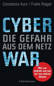 Cyberwar ? Die Gefahr aus dem Netz Wer uns bedroht und wie wir uns wehren k?nnen【電子書籍】[ Constanze Kurz ]