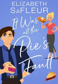 It Was All The Pie's Fault A romantic comedy【電子書籍】[ Elizabeth SaFleur ]