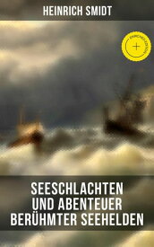 Seeschlachten und Abenteuer ber?hmter Seehelden Bereicherte Ausgabe. Spannende Kapit?nsgeschichten: Horatio Nelson; Abukir; Trafalgar; Die Schlacht der f?nf Admir?le…【電子書籍】[ Heinrich Smidt ]