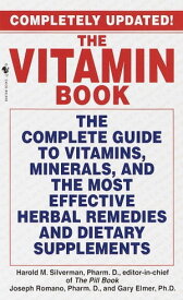 The Vitamin Book The Complete Guide to Vitamins, Minerals, and the Most Effective Herbal Remedies and Dietary Supplements【電子書籍】[ Harold M. Silverman ]