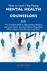 How to Land a Top-Paying Mental health counselors Job: Your Complete Guide to Opportunities, Resumes and Cover Letters, Interviews, Salaries, Promotions, What to Expect From Recruiters and More【電子書籍】[ Yates Randy ]