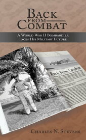Back from Combat: a World War Ii Bombardier Faces His Military Future【電子書籍】[ Charles N. Stevens ]
