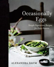 Occasionally Eggs Simple Vegetarian Recipes for Every Season【電子書籍】[ Alexandra Daum ]