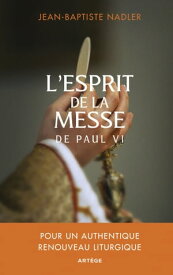 L'esprit de la messe de Paul VI Pour un authentique renouveau liturgique【電子書籍】[ P?re Jean-Baptiste Nadler ]