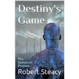Destiny's Game (The Sampson Project) The Sampson Project, #2【電子書籍】[ Robert Steacy ]