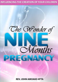 The Wonder Of Nine Months Pregnancy【電子書籍】[ John Amoako Atta ]