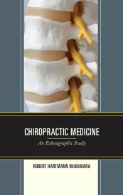 Chiropractic Medicine An Ethnographic Study【電子書籍】[ Robert Hartmann McNamara ]