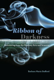 Ribbon of Darkness Inferencing from the Shadowy Arts and Sciences【電子書籍】[ Barbara Maria Stafford ]