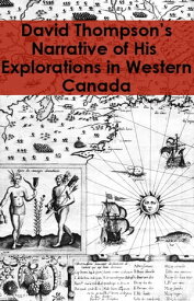 David Thompson's Narrative of His Explorations in Western America, 1784-1812 (Publications of the Champlain Society, volume 12)【電子書籍】