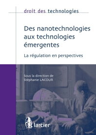 Des nanotechnologies aux technologies ?mergentes La r?gulation en perspectives【電子書籍】