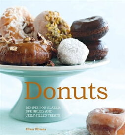 Donuts Recipes for Glazed, Sprinkled, and Jelly-Filled Treats【電子書籍】[ Elinor Klivans ]