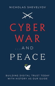 Cyber War...and Peace Building Digital Trust Today with History as Our Guide【電子書籍】[ Nicholas Shevelyov ]