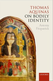 Thomas Aquinas on Bodily Identity【電子書籍】[ Antonia Fitzpatrick ]