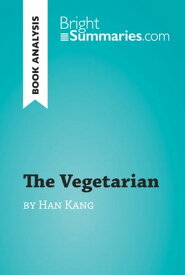The Vegetarian by Han Kang (Book Analysis) Detailed Summary, Analysis and Reading Guide【電子書籍】[ Bright Summaries ]