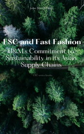 ESG and Fast Fashion - H&M's Commitment to Sustainability in its Asian Supply Chains【電子書籍】[ John MaxWealth ]