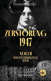 Zerst?rung, 1947 Adler, weibliche Kriminalpolizei, Berlin【電子書籍】[ Stephan Weichert ]