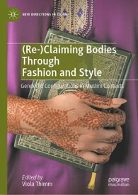 (Re-)Claiming Bodies Through Fashion and Style Gendered Configurations in Muslim Contexts【電子書籍】
