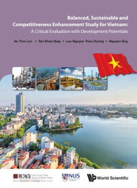 Balanced, Sustainable And Competitiveness Enhancement Study For Vietnam: A Critical Evaluation With Development Potentials【電子書籍】[ Tien Loc Vu ]