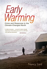 Early Warming Crisis and Response in the Climate-Changed North【電子書籍】[ Nancy Lord ]