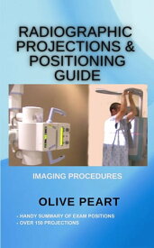 Radiographic Projections & Positioning Guide【電子書籍】[ Olive Peart ]