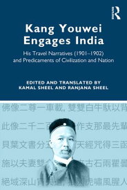 Kang Youwei Engages India His Travel Narratives (1901?1902) and Predicaments of Civilization and Nation【電子書籍】[ Kamal Sheel ]