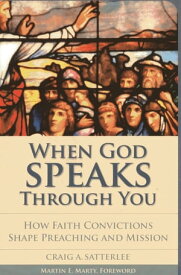 When God Speaks through You How Faith Convictions Shape Preaching and Mission【電子書籍】[ Craig A. Satterlee ]