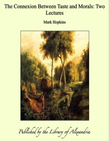 The Connexion Between Taste and Morals: Two Lectures【電子書籍】[ Mark Hopkins ]
