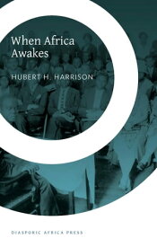 When Africa Awakes The "Inside Story" of the Stirrings and Strivings of the New Negro in the Western World【電子書籍】[ Hubert H. Harrison ]