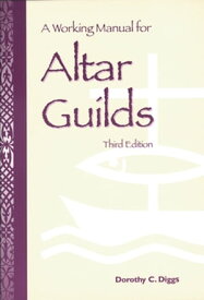 A Working Manual for Altar Guilds Third Edition【電子書籍】[ Dorothy C. Diggs ]