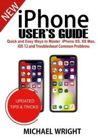 iPhone User's Guide Quick And Easy Ways To Master iPhone XS, XS Max, iOS 12 And Troubleshoot Common Problems【電子書籍】[ Michael Wright ]