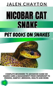 NICOBAR CAT SNAKE PET BOOKS ON SNAKES Complete Beginners To Advanced Guide On Snakes Care & Management From Ownership To Feeding, Habitat, Breeding, Health And more.【電子書籍】[ jalen chayton ]