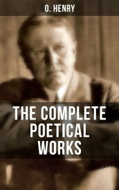 THE COMPLETE POETICAL WORKS OF O. HENRY【電子書籍】[ O. Henry ]