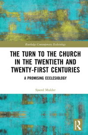 The Turn to The Church in The Twentieth and Twenty-First Centuries A Promising Ecclesiology【電子書籍】[ Sjoerd Mulder ]
