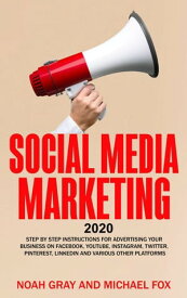 Social Media Marketing 2020: Step by Step Instructions For Advertising Your Business on Facebook, Youtube, Instagram, Twitter, Pinterest, Linkedin and Various Other Platforms [2nd Edition]【電子書籍】[ Noah Gray ]