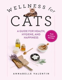 Wellness for Cats A Guide for Health, Hygiene, and Happiness【電子書籍】[ Annabelle Valentin ]