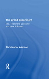The Grand Experiment Mrs. Thatcher's Economy And How It Spread【電子書籍】[ Christopher Johnson ]