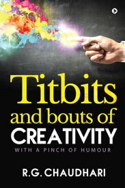 TITBITS and BOUTS of Creativity With a Pinch of Humour【電子書籍】[ R.G. CHAUDHARI ]