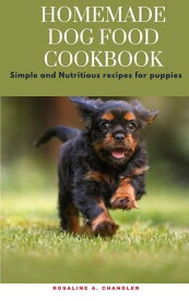 HOMEMADE DOG FOOD COOKBOOK Simple and Nutritious recipes for puppies【電子書籍】[ Rosalind A. Chandler ]
